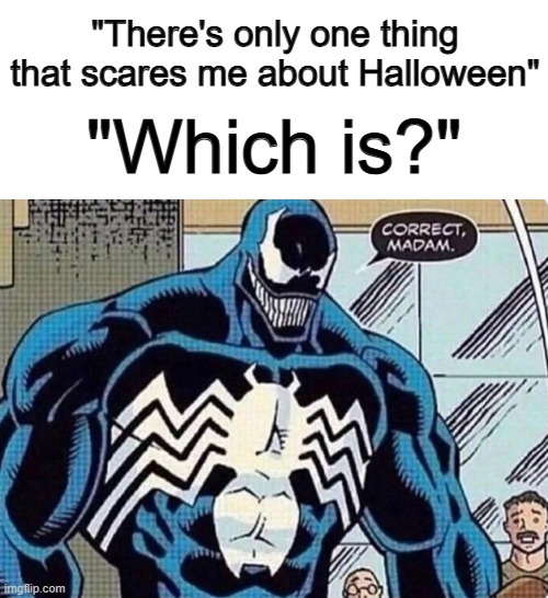 If you don't get it, replace "Which" with "Witch" lol | "There's only one thing that scares me about Halloween"; "Which is?" | made w/ Imgflip meme maker