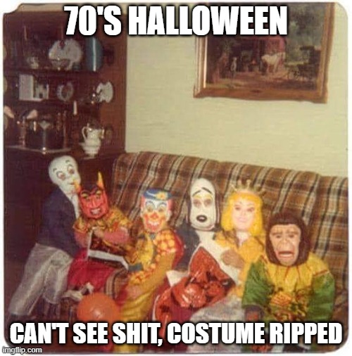 70's Halloween | 70'S HALLOWEEN; CAN'T SEE SHIT, COSTUME RIPPED | image tagged in halloween,1970s | made w/ Imgflip meme maker