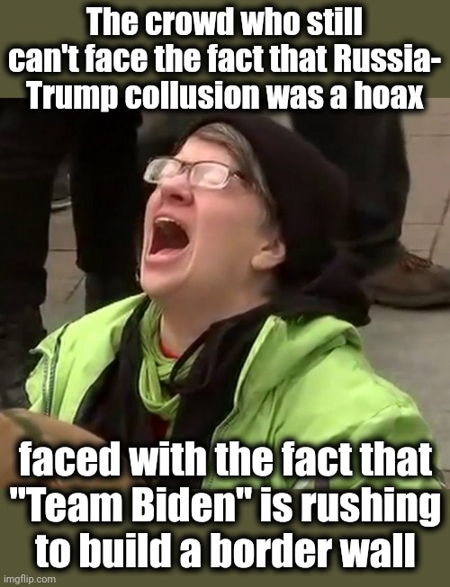 Crying liberal | The crowd who still can't face the fact that Russia-
Trump collusion was a hoax; faced with the fact that
"Team Biden" is rushing
to build a border wall | image tagged in crying liberal,memes,joe biden,border wall,democrats,migrants | made w/ Imgflip meme maker