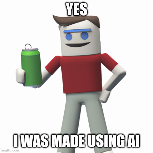 Roblox but AI | YES; I WAS MADE USING AI | image tagged in ai meme | made w/ Imgflip meme maker