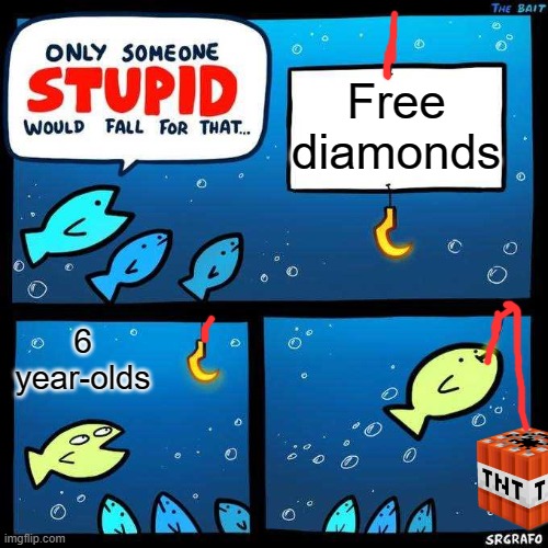 If I had a nickel of how many times a 6 year-old fell for this I could buy Microsoft. | Free diamonds; 6 year-olds | image tagged in only someone stupid would fall for that,tnt,minecraft | made w/ Imgflip meme maker