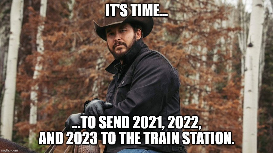 It's time, The Train Station, Yellowstone | IT'S TIME... ...TO SEND 2021, 2022, AND 2023 TO THE TRAIN STATION. | image tagged in rip yellowstone | made w/ Imgflip meme maker