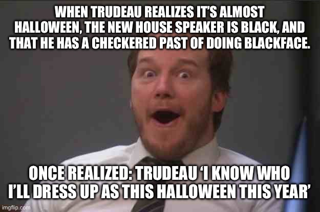 Don't be like Trudeau this Halloween | WHEN TRUDEAU REALIZES IT’S ALMOST HALLOWEEN, THE NEW HOUSE SPEAKER IS BLACK, AND THAT HE HAS A CHECKERED PAST OF DOING BLACKFACE. ONCE REALIZED: TRUDEAU ‘I KNOW WHO I’LL DRESS UP AS THIS HALLOWEEN THIS YEAR’ | image tagged in that face you make when you realize star wars 7 is one week away | made w/ Imgflip meme maker