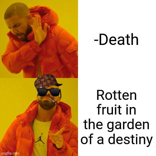 -Bitter taste of are worms. | -Death; Rotten fruit in the garden of a destiny | image tagged in memes,drake hotline bling,so you have chosen death,garden,destiny 2,so true | made w/ Imgflip meme maker