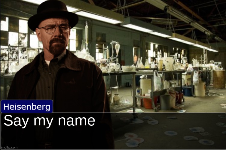 Heisenberg objection template | Say my name | image tagged in heisenberg objection template,walter white | made w/ Imgflip meme maker