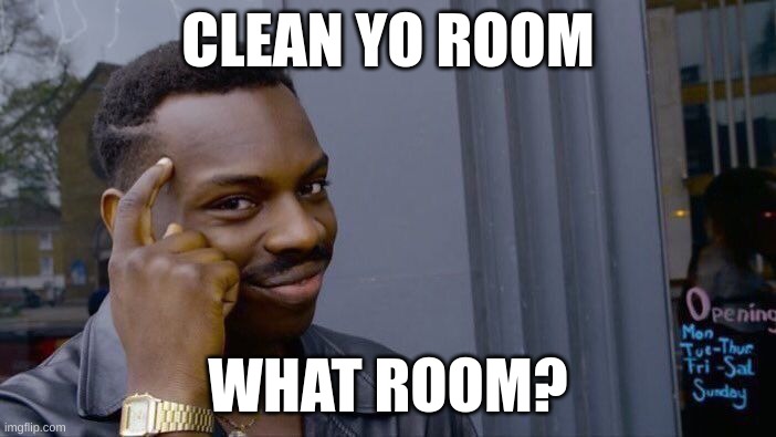 Roll Safe Think About It | CLEAN YO ROOM; WHAT ROOM? | image tagged in memes,roll safe think about it | made w/ Imgflip meme maker