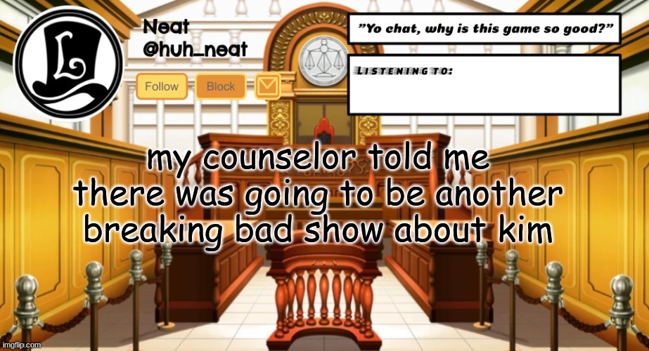 I can't see it being good but I hope it is | my counselor told me there was going to be another breaking bad show about kim | image tagged in huh_neat announcement template | made w/ Imgflip meme maker