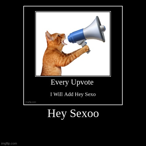 Hey Sexoo | | image tagged in funny,demotivationals | made w/ Imgflip demotivational maker