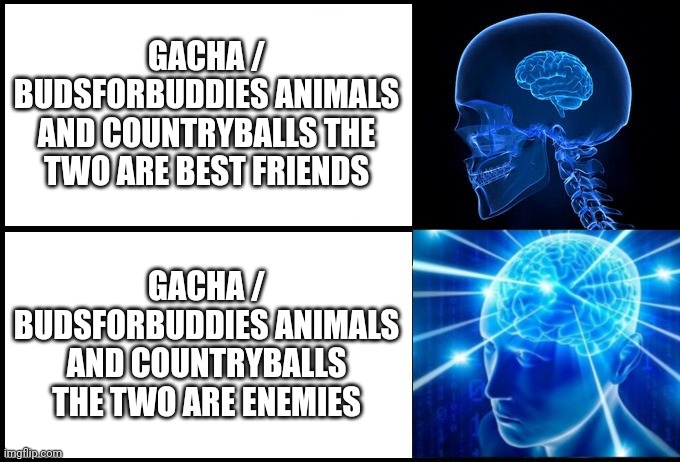 For gigachads smart | GACHA / BUDSFORBUDDIES ANIMALS AND COUNTRYBALLS THE TWO ARE BEST FRIENDS; GACHA / BUDSFORBUDDIES ANIMALS AND COUNTRYBALLS THE TWO ARE ENEMIES | image tagged in budsforbuddies,gacha,animals,polandball,countryballs,expanding brain | made w/ Imgflip meme maker