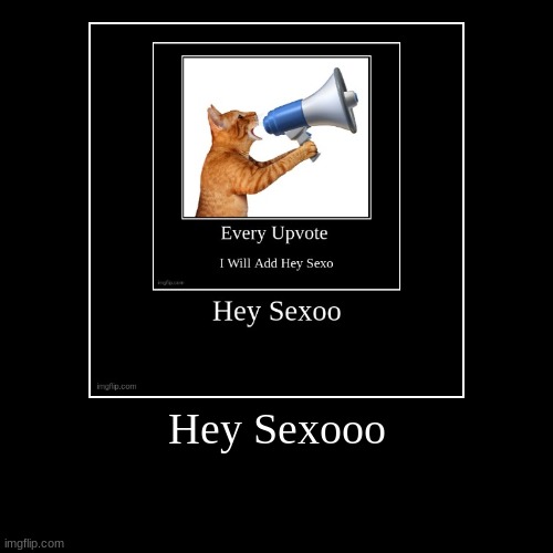 keep going | Hey Sexooo | | image tagged in funny,demotivationals | made w/ Imgflip demotivational maker