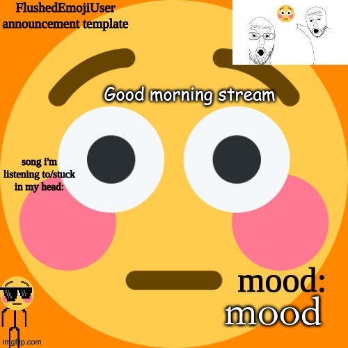 gm stream | Good morning stream; mood | image tagged in flushedemojiuser announcement template | made w/ Imgflip meme maker