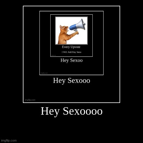 Hey Sexoooo | | image tagged in funny,demotivationals | made w/ Imgflip demotivational maker