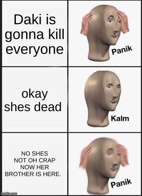 Panik Kalm Panik | Daki is gonna kill everyone; okay shes dead; NO SHES NOT OH CRAP NOW HER BROTHER IS HERE. | image tagged in memes,panik kalm panik | made w/ Imgflip meme maker