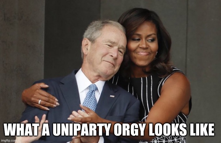 Uniparty | WHAT A UNIPARTY ORGY LOOKS LIKE | image tagged in michelle obama,george w bush | made w/ Imgflip meme maker