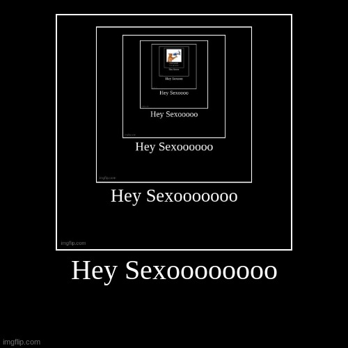 Hey Sexoooooooo | | image tagged in funny,demotivationals | made w/ Imgflip demotivational maker