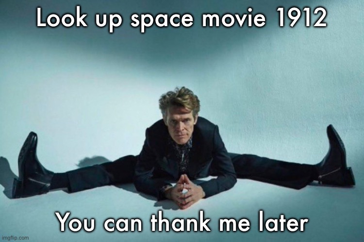 Sorry this seat is taken | Look up space movie 1912; You can thank me later | image tagged in sorry this seat is taken | made w/ Imgflip meme maker