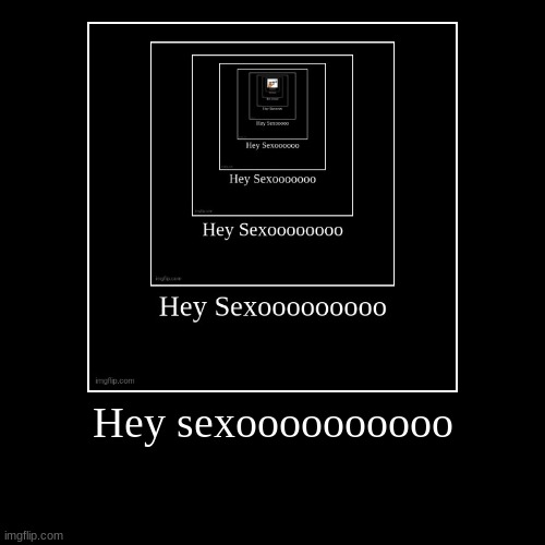 Help Me | Hey sexoooooooooo | | image tagged in funny,demotivationals | made w/ Imgflip demotivational maker