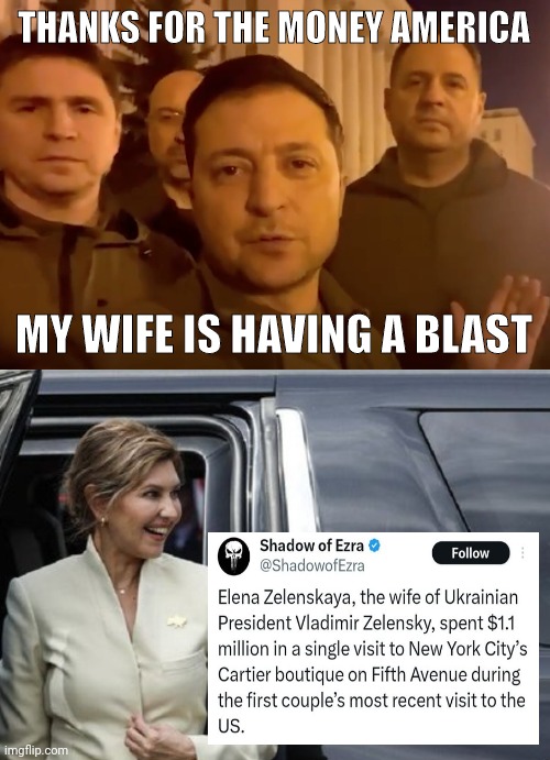 Found a million of our dollars. | THANKS FOR THE MONEY AMERICA; MY WIFE IS HAVING A BLAST | image tagged in zelensky | made w/ Imgflip meme maker