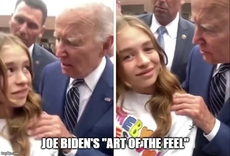 Joe Biden's "Art of the Feel" | JOE BIDEN'S "ART OF THE FEEL" | image tagged in pedophile,joe biden,biden | made w/ Imgflip meme maker
