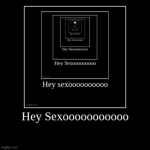 Hey Sexooooooooooo | | image tagged in funny,demotivationals | made w/ Imgflip demotivational maker