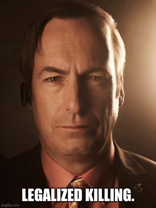 Saul Goodman | LEGALIZED KILLING. | image tagged in saul goodman | made w/ Imgflip meme maker