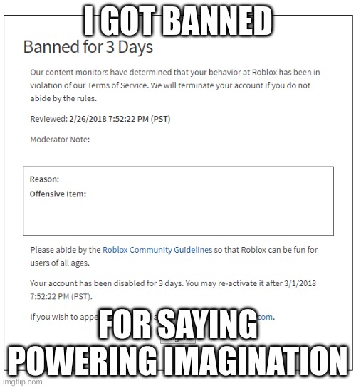 Roblox Ban (3 Days) | I GOT BANNED; FOR SAYING POWERING IMAGINATION | image tagged in roblox ban 3 days | made w/ Imgflip meme maker