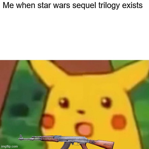 Surprised Pikachu Meme | Me when star wars sequel trilogy exists | image tagged in memes,surprised pikachu | made w/ Imgflip meme maker