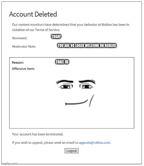 banned from ROBLOX | TODAY; YOU ARE NO LOGER WELCOME ON ROBLOX; FAKE ID | image tagged in banned from roblox | made w/ Imgflip meme maker