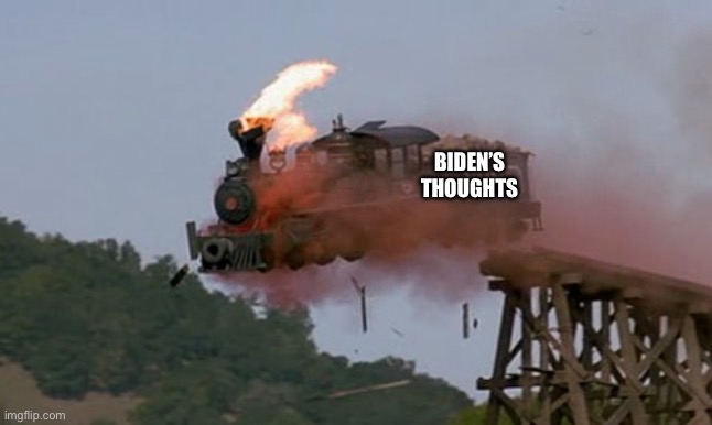 Train wreck | BIDEN’S 
THOUGHTS | image tagged in train wreck | made w/ Imgflip meme maker