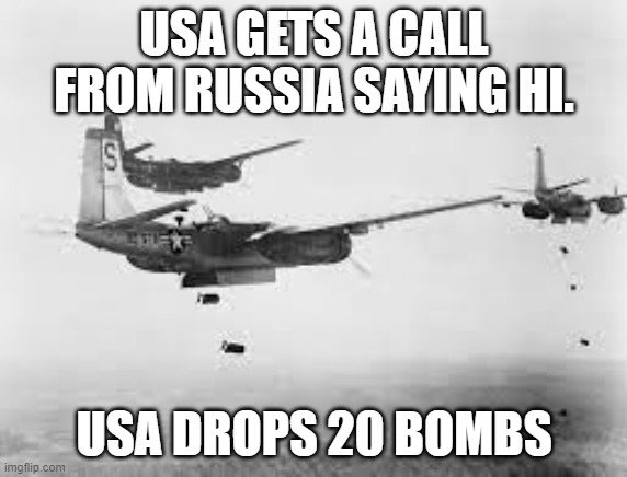 bomb meeme | USA GETS A CALL FROM RUSSIA SAYING HI. USA DROPS 20 BOMBS | image tagged in bomb | made w/ Imgflip meme maker