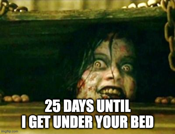 Evil Dead Girl | 25 DAYS UNTIL I GET UNDER YOUR BED | image tagged in evil dead girl,halloween,evil dead,horror movies | made w/ Imgflip meme maker