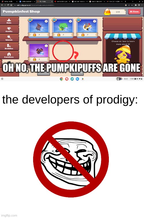 OH NO, THE PUMPKIPUFFS ARE GONE; the developers of prodigy: | image tagged in blank white template,troll face,prodigy,memes,updates | made w/ Imgflip meme maker