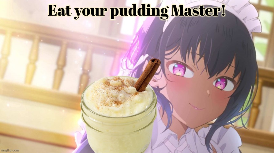 Rice pudding | Eat your pudding Master! | image tagged in rice,pudding,anime,maid | made w/ Imgflip meme maker