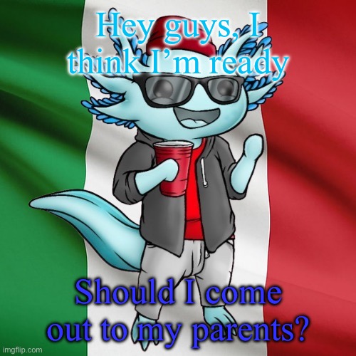I want ur guy’s opinions :) | Hey guys, I think I’m ready; Should I come out to my parents? | image tagged in lucifer_the_italiano s announcement template | made w/ Imgflip meme maker