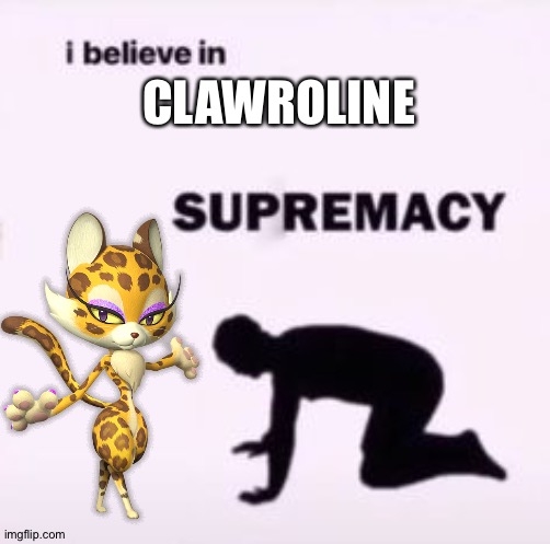 I believe in supremacy | CLAWROLINE | image tagged in i believe in supremacy | made w/ Imgflip meme maker