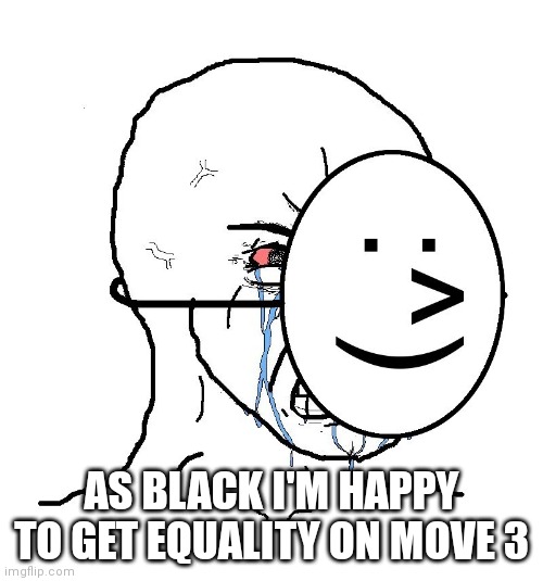 Pretending To Be Happy, Hiding Crying Behind A Mask | AS BLACK I'M HAPPY TO GET EQUALITY ON MOVE 3 | image tagged in pretending to be happy hiding crying behind a mask | made w/ Imgflip meme maker