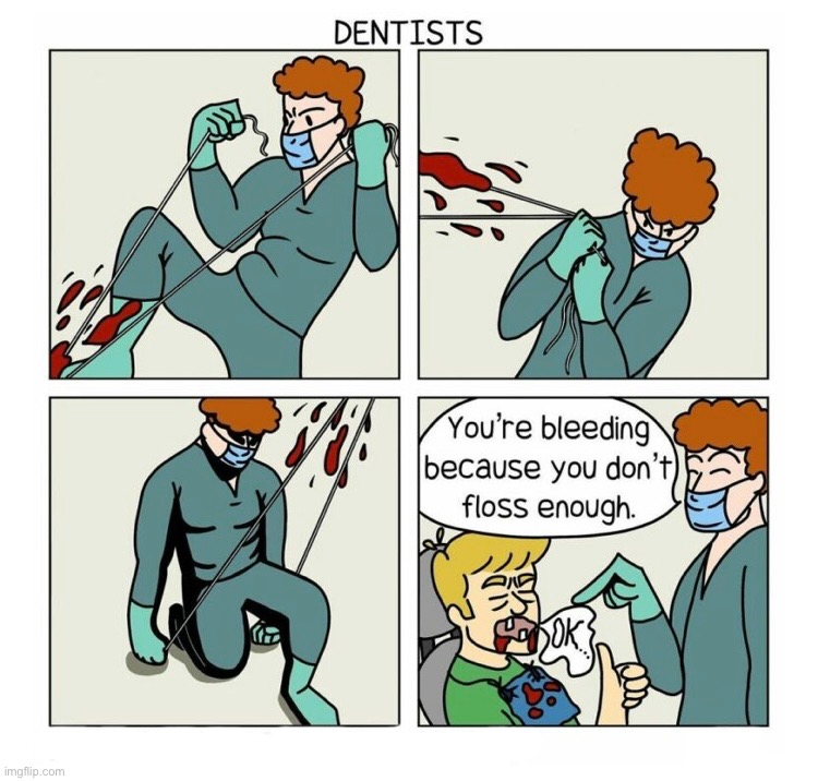 Dentists | image tagged in dentists,comics,funny,memes,flossing,floss | made w/ Imgflip meme maker