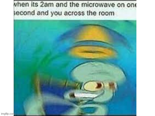 Microwaving at 2AM be like... | image tagged in memes | made w/ Imgflip meme maker