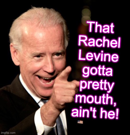 That Rachel Levine gotta pretty mouth, ain't he! | image tagged in memes,smilin biden,black box | made w/ Imgflip meme maker