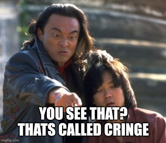 Shang Tsung Points | YOU SEE THAT? THATS CALLED CRINGE | image tagged in shang tsung points | made w/ Imgflip meme maker