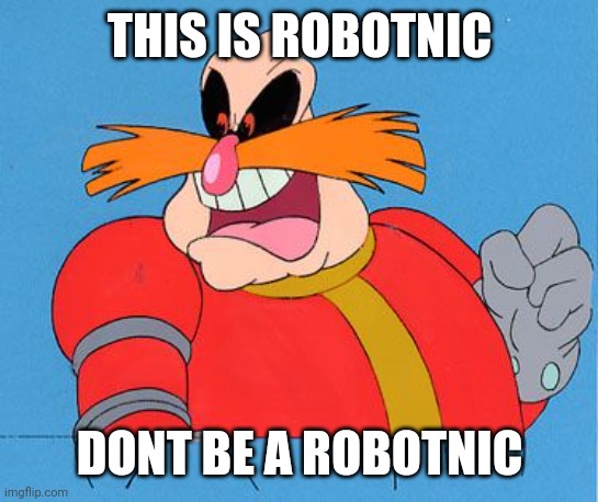Robotnic | THIS IS ROBOTNIC; DONT BE A ROBOTNIC | image tagged in dr robotnik,dont,i bet he's thinking about other women,robot | made w/ Imgflip meme maker