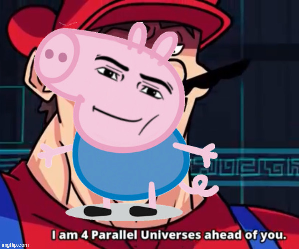 I Am 4 Parallel Universes Ahead Of You | image tagged in i am 4 parallel universes ahead of you | made w/ Imgflip meme maker