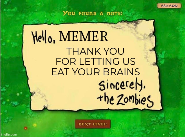 Letter From The Zombies | MEMER THANK YOU FOR LETTING US EAT YOUR BRAINS | image tagged in letter from the zombies | made w/ Imgflip meme maker