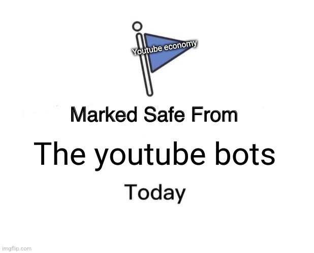 Marked Safe From Meme | The youtube bots Youtube economy | image tagged in memes,marked safe from | made w/ Imgflip meme maker