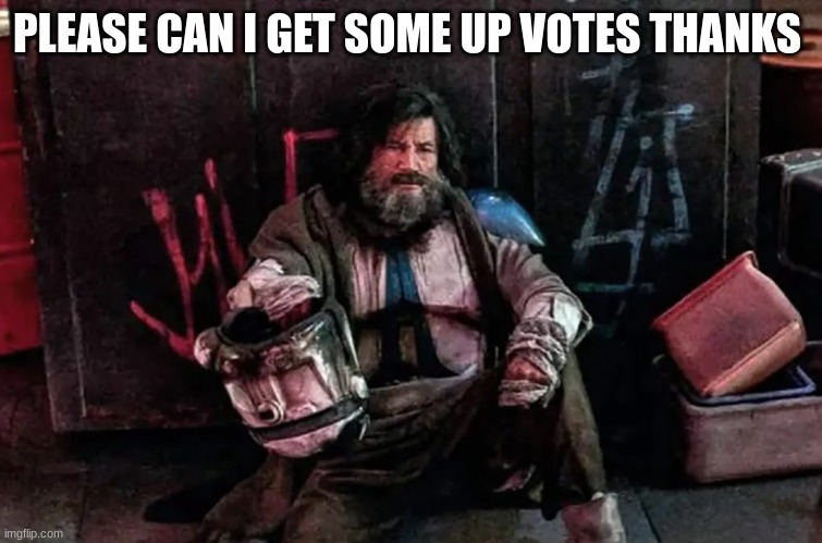 homeless clone | PLEASE CAN I GET SOME UP VOTES THANKS | image tagged in homeless clone | made w/ Imgflip meme maker