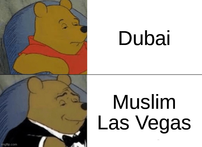 Tuxedo Winnie The Pooh Meme | Dubai; Muslim Las Vegas | image tagged in memes,tuxedo winnie the pooh | made w/ Imgflip meme maker