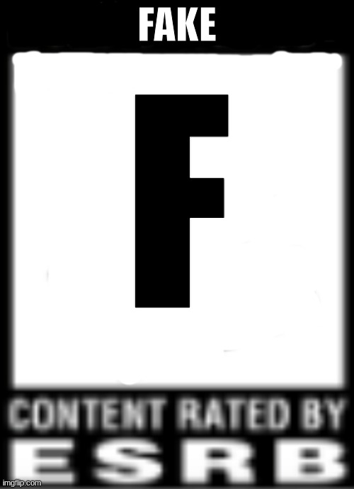 rated F for FAKE | FAKE; F | image tagged in esrb rating | made w/ Imgflip meme maker