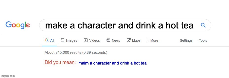 Every author ever | make a character and drink a hot tea; maim a character and drink a hot tea | image tagged in did you mean,google,author memes,writers | made w/ Imgflip meme maker