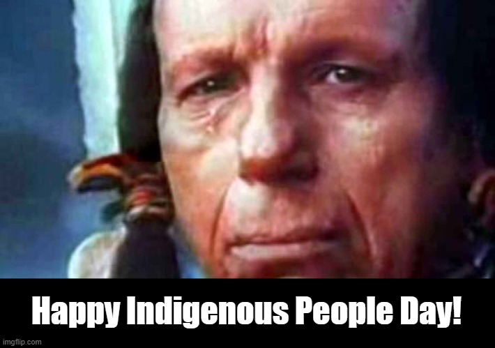No indigenous person was exploited in the making of this meme. We hired an Italian model for the photo. | Happy Indigenous People Day! | image tagged in crying indian | made w/ Imgflip meme maker