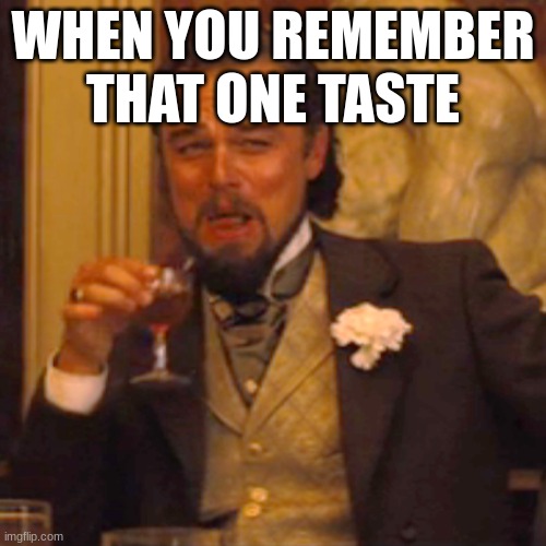 Laughing Leo | WHEN YOU REMEMBER THAT ONE TASTE | image tagged in memes,laughing leo | made w/ Imgflip meme maker